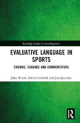 Evaluative Language in Sports: Crowds, Coaches and Commentators - John Walsh,David Caldwell,Jon Jureidini - cover