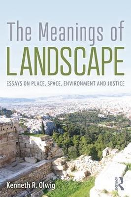 The Meanings of Landscape: Essays on Place, Space, Environment and Justice - Kenneth R. Olwig - cover