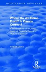 Where Do We Come From? Is Darwin Correct?: A Philosophical and Critical Study of Darwin's Theory of “Natural Selection”