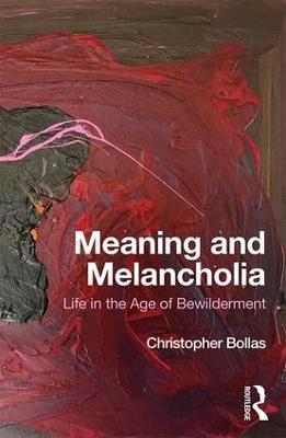 Meaning and Melancholia: Life in the Age of Bewilderment - Christopher Bollas - cover