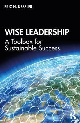 Wise Leadership: A Toolbox for Sustainable Success - Eric Kessler - cover