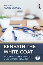 Beneath the White Coat: Doctors, Their Minds and Mental Health