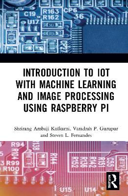 Introduction to IoT with Machine Learning and Image Processing using Raspberry Pi - Shrirang Ambaji Kulkarni,Varadraj P. Gurupur,Steven L. Fernandes - cover