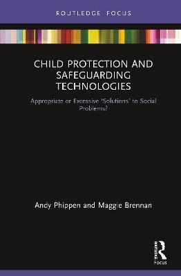 Child Protection and Safeguarding Technologies: Appropriate or Excessive ‘Solutions’ to Social Problems? - Maggie Brennan,Andy Phippen - cover