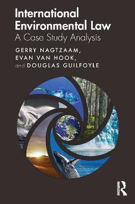 International Environmental Law: A Case Study Analysis - Gerry Nagtzaam,Evan van Hook,Douglas Guilfoyle - cover