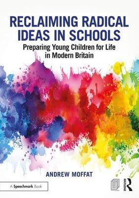 Reclaiming Radical Ideas in Schools: Preparing Young Children for Life in Modern Britain - Andrew Moffat - cover