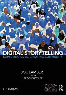 Digital Storytelling: Capturing Lives, Creating Community - Joe Lambert,Brooke Hessler - cover