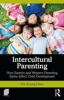 Intercultural Parenting: How Eastern and Western Parenting Styles Affect Child Development - Koong Hean Foo - cover