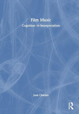 Film Music: Cognition to Interpretation - Juan Chattah - cover