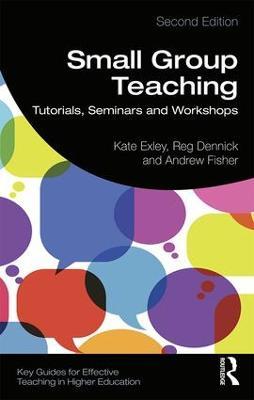 Small Group Teaching: Tutorials, Seminars and Workshops - Kate Exley,Reg Dennick,Andrew Fisher - cover