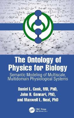The Ontology of Physics for Biology: Semantic Modeling of Multiscale, Multidomain Physiological Systems - Daniel L. Cook,John H. Gennari,Maxwell L. Neal - cover