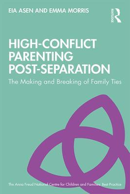 High-Conflict Parenting Post-Separation: The Making and Breaking of Family Ties - Eia Asen,Emma Morris - cover