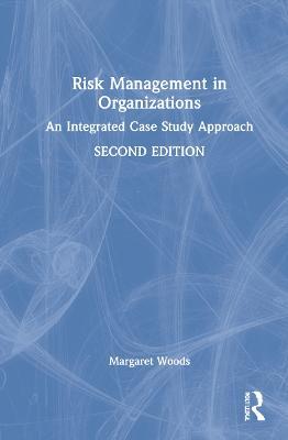 Risk Management in Organisations: An Integrated Case Study Approach - Margaret Woods - cover