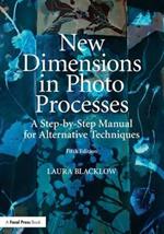 New Dimensions in Photo Processes: A Step-by-Step Manual for Alternative Techniques