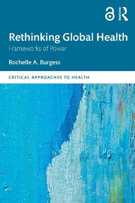 Rethinking Global Health: Frameworks of Power - Rochelle Burgess - cover