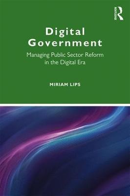 Digital Government: Managing Public Sector Reform in the Digital Era - Miriam Lips - cover