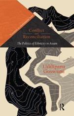 Conflict and Reconciliation: The Politics of Ethnicity in Assam