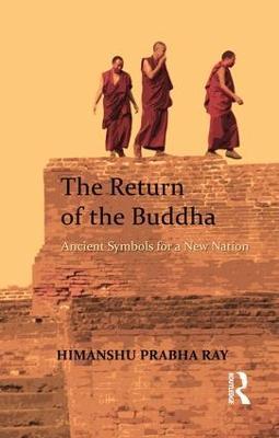 The Return of the Buddha: Ancient Symbols for a New Nation - Himanshu Prabha Ray - cover