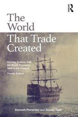 The World That Trade Created: Society, Culture, and the World Economy, 1400 to the Present - Kenneth Pomeranz,Steven Topik - cover