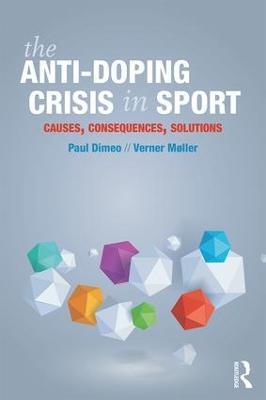 The Anti-Doping Crisis in Sport: Causes, Consequences, Solutions - Paul Dimeo,Verner Møller - cover