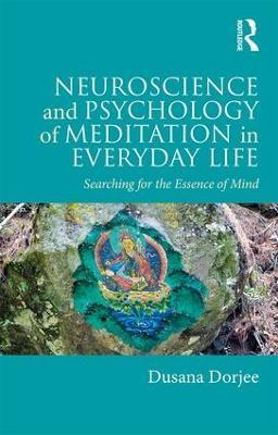Neuroscience and Psychology of Meditation in Everyday Life: Searching for the Essence of Mind - Dusana Dorjee - cover