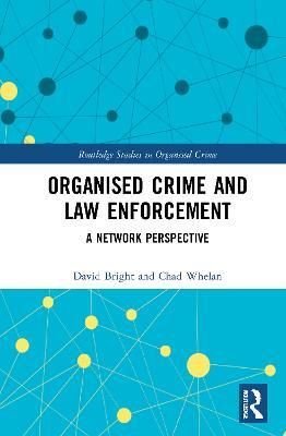 Organised Crime and Law Enforcement: A Network Perspective - David Bright,Chad Whelan - cover