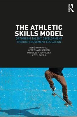 The Athletic Skills Model: Optimizing Talent Development Through Movement Education - René Wormhoudt,Geert J.P. Savelsbergh,Jan Willem Teunissen - cover