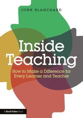Inside Teaching: How to Make a Difference for Every Learner and Teacher - John Blanchard - cover