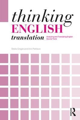 Thinking English Translation: Analysing and Translating English Source Texts - Stella Cragie,Ann Pattison - cover