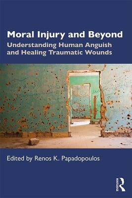 Moral Injury and Beyond: Understanding Human Anguish and Healing Traumatic Wounds - cover