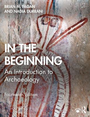 In the Beginning: An Introduction to Archaeology - Brian M. Fagan,Nadia Durrani - cover
