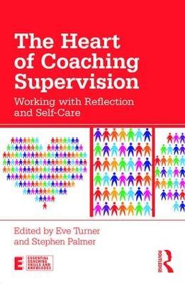 The Heart of Coaching Supervision: Working with Reflection and Self-Care - cover