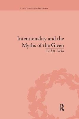 Intentionality and the Myths of the Given: Between Pragmatism and Phenomenology - Carl B Sachs - cover