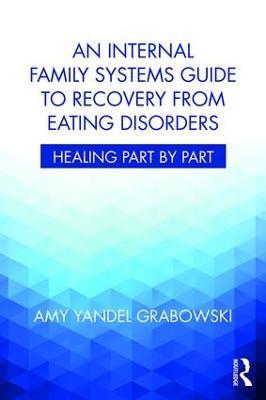 An Internal Family Systems Guide to Recovery from Eating Disorders: Healing Part by Part - Amy Yandel Grabowski - cover