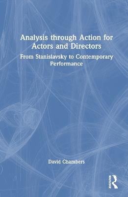 Analysis through Action for Actors and Directors: From Stanislavsky to Contemporary Performance - David Chambers - cover