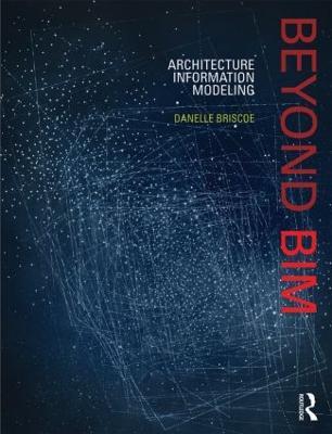 Beyond BIM: Architecture Information Modeling - Danelle Briscoe - cover