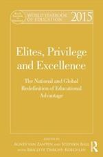 World Yearbook of Education 2015: Elites, Privilege and Excellence: The National and Global Redefinition of Educational Advantage