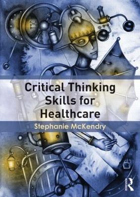 Critical Thinking Skills for Healthcare - Stephanie McKendry - cover