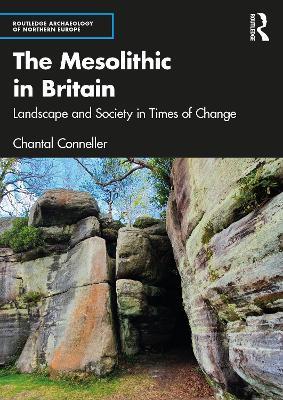 The Mesolithic in Britain: Landscape and Society in Times of Change - Chantal Conneller - cover