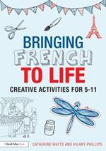 Bringing French to Life: Creative activities for 5-11