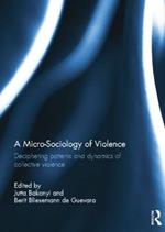 A Micro-Sociology of Violence: Deciphering patterns and dynamics of collective violence