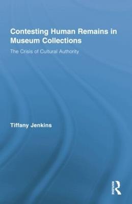 Contesting Human Remains in Museum Collections: The Crisis of Cultural Authority - Tiffany Jenkins - cover
