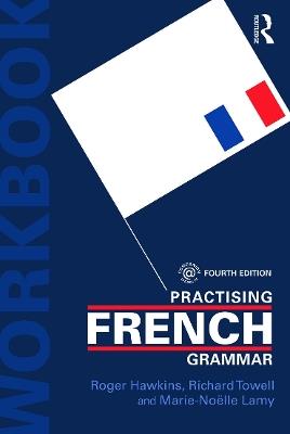 Practising French Grammar: A Workbook - Marie-Noëlle Lamy,Richard Towell,Roger Hawkins - cover