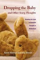 Dropping the Baby and Other Scary Thoughts: Breaking the Cycle of Unwanted Thoughts in Motherhood - Karen Kleiman,Amy Wenzel - cover