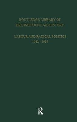 Routledge Library of British Political History: Volume 2: Labour and Radical Politics 1762-1937 - S. Maccoby - cover