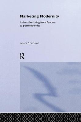 Marketing Modernity: Italian Advertising from Fascism to Postmodernity - Adam Arvidsson - cover