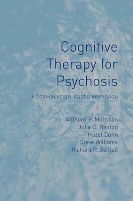 Cognitive Therapy for Psychosis: A Formulation-Based Approach - Anthony Morrison,Julia Renton,Hazel Dunn - cover