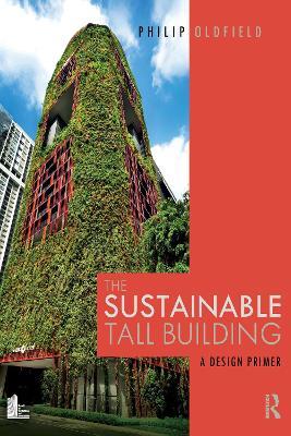 The Sustainable Tall Building: A Design Primer - Philip Oldfield - cover