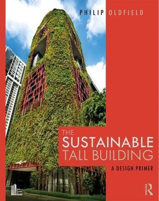 The Sustainable Tall Building: A Design Primer - Philip Oldfield - cover