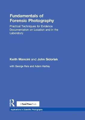 Fundamentals of Forensic Photography: Practical Techniques for Evidence Documentation on Location and in the Laboratory - Keith Mancini,John Sidoriak - cover
